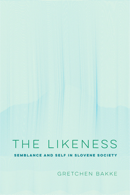 The Likeness: Semblance and Self in Slovene Society Volume 13 - Bakke, Gretchen