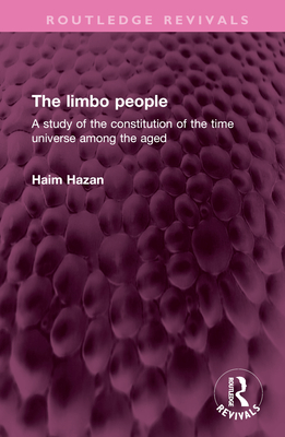 The Limbo People: A Study of the Constitution of the Time Universe Among the Aged - Hazan, Haim