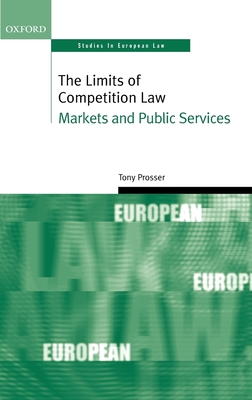 The Limits of Competition Law: Markets and Public Services - Prosser, Tony