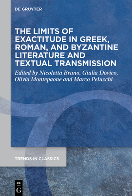 The Limits of Exactitude in Greek, Roman, and Byzantine Literature and Textual Transmission - Bruno, Nicoletta (Editor), and Dovico, Giulia (Editor), and Montepaone, Olivia (Editor)