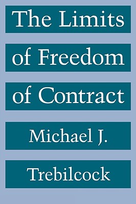 The Limits of Freedom of Contract - Trebilcock, Michael J