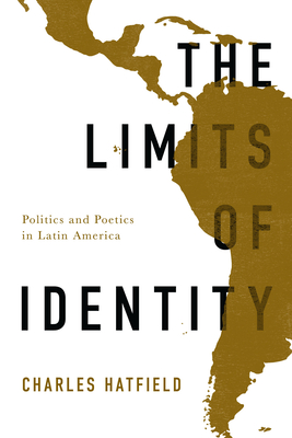 The Limits of Identity: Politics and Poetics in Latin America - Hatfield, Charles