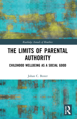 The Limits of Parental Authority: Childhood Wellbeing as a Social Good - Bester, Johan C