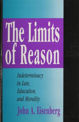 The Limits of Reason: Indeterminacy in Law, Education, and Morality - Eisenberg, John A