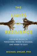 The Limits of Resilience: When to Persevere, When to Change, and When to Quit