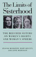 The Limits of Sisterhood: The Beecher Sisters on Women's Rights and Woman's Sphere