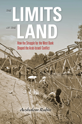 The Limits of the Land: How the Struggle for the West Bank Shaped the Arab-Israeli Conflict - Rubin, Avshalom