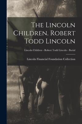 The Lincoln Children. Robert Todd Lincoln; Lincoln Children - Robert Todd Lincoln - Burial - Lincoln Financial Foundation Collection (Creator)