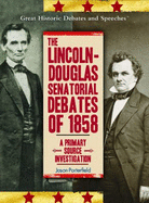The Lincoln-Douglas Senatorial Debates of 1858: A Primary Source Investigation - Porterfield, Jason