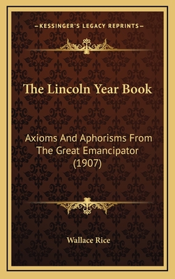 The Lincoln Year Book: Axioms and Aphorisms from the Great Emancipator (1907) - Rice, Wallace