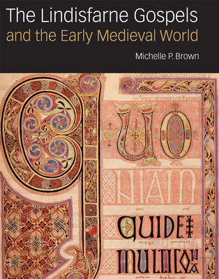 The Lindisfarne Gospels and the Early Medieval World - Brown, Michelle P
