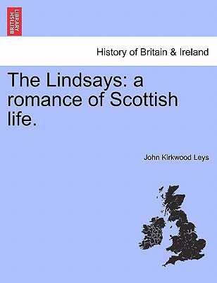 The Lindsays: A Romance of Scottish Life. - Leys, John Kirkwood