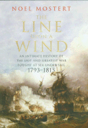 The Line Upon a Wind: An Intimate History of the Last and Greatest War Fought at Sea Under Sail: 1793-1815