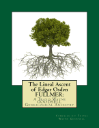 The Lineal Ascent of Edgar Osden Fullmer: : A Travis Wayne Goodsell Genealogical Ancestry