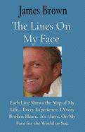 The Lines On My Face: Each Line Shows the Map of My Life.. Every Experience, EVvery Broken Heart. It's there, On My Face for the World to See.