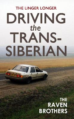 The Linger Longer: Driving the Trans-Siberian: The Ultimate Road Trip Across Russia - Raven, Chris, and Raven, Simon, and Brothers, The Raven