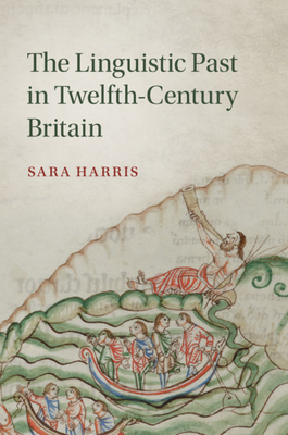 The Linguistic Past in Twelfth-Century Britain - Harris, Sara