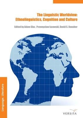 The Linguistic Worldview: Ethnolinguistics, Cognition, and Culture - Glaz, Adam, and Danaher, David, and Lozowski, Przemyslaw