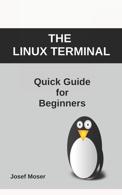 The Linux Terminal: Quick Guide for Beginners - Moser, Josef