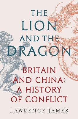 The Lion and the Dragon: Britain and China: A History of Conflict - James, Lawrence