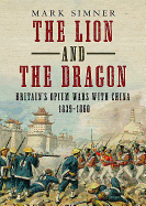 The Lion and the Dragon: Britain's Opium Wars with China 1839-1860