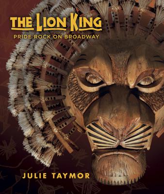 The Lion King: Pride Rock on Broadway - Taymor, Julie, and Schumacher, Thomas (Introduction by)