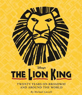 The Lion King: Twenty Years on Broadway and Around the World - Lassell, Michael, and Schumacher, Thomas (Introduction by)