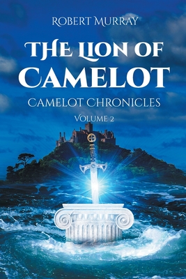 The Lion of Camelot: Camelot Chronicles Volume 2 - Murray, Robert