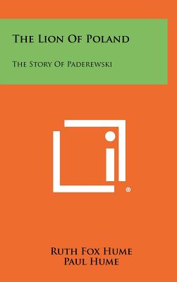 The Lion Of Poland: The Story Of Paderewski - Hume, Ruth Fox, and Hume, Paul