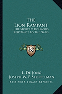 The Lion Rampant: The Story Of Holland's Resistance To The Nazis - De Jong, L, and Stoppelman, Joseph W F