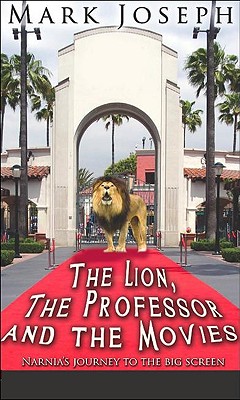 The Lion, the Professor and the Movies: Narnia's Journey to the Big Screen - Joseph, Mark