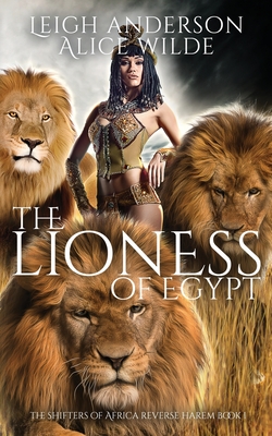 The Lioness of Egypt: A Reverse Harem Historical Fantasy Romance - Wilde, Alice, and Anderson, Leigh