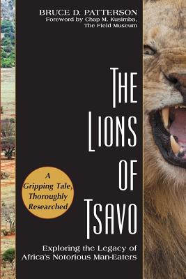 The Lions of Tsavo: Exploring the Legacy of Africa's Notorious Man-Eaters - Patterson, Bruce D