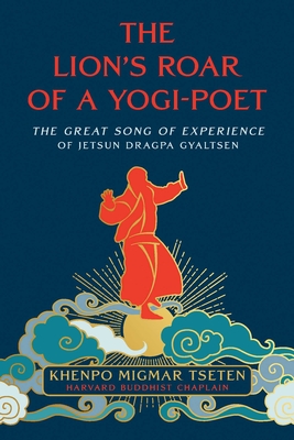 The Lion's Roar of a Yogi-Poet: The Great Song of Experience of Jetsun Dragpa Gyaltsen - Tseten, Migmar, Lama