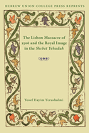 The Lisbon Massacre of 1506 and the Royal Image in the Shebet Yehudah: Hebrew Union College Annual Supplements 1