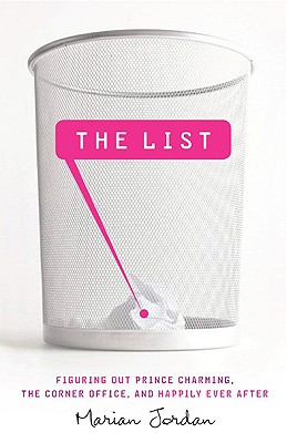 The List: Figuring Out Prince Charming, the Corner Office, and Happily Ever After - Jordan, Marian