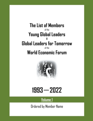 The List of Members of the Young Global Leaders & Global Leaders for Tomorrow of the World Economic Forum: 1993-2022 Volume 1 - Ordered by Member Name - Cents, My Two