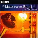 The Listen to the Band Collection: Reflections for Brass - Black Dyke Band; BNFL Band; Britannia Building Society Band; Desford Colliery Caterpillar Band; Eikanger-Bjrsvik Musikklag;...