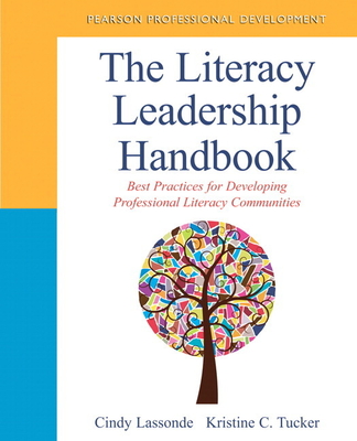 The Literacy Leadership Handbook: Best Practices for Developing Professional Literacy Communities - Lassonde, Cindy, and Tucker, Kristine