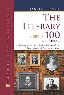 The Literary 100: A Ranking of the Most Influential Novelists, Playwrights, and Poets of All Time - Burt, Daniel S
