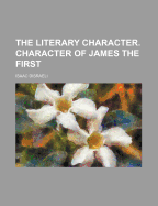 The Literary Character. Character of James the First