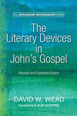 The Literary Devices in John's Gospel: Revised and Expanded Edition - Wead, David W, and Anderson, Paul N (Editor), and Culpepper, R Alan (Editor)