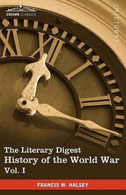 The Literary Digest History of the World War, Vol. I (in Ten Volumes, Illustrated): Compiled from Original and Contemporary Sources: American, British - Halsey, Francis W