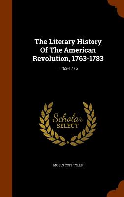 The Literary History Of The American Revolution, 1763-1783: 1763-1776 - Tyler, Moses Coit