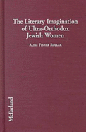 The Literary Imagination of Ultra-Orthodox Jewish Women: An Assessment of a Writing Community - Roller, Alyse Fisher