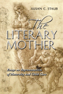 The Literary Mother: Essays on Representations of Maternity and Child Care