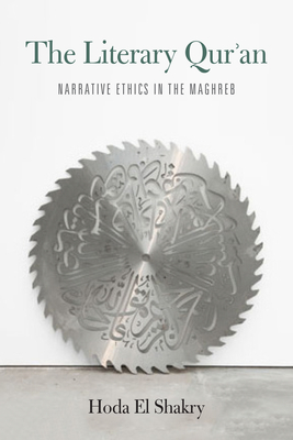 The Literary Qur'an: Narrative Ethics in the Maghreb - El Shakry, Hoda