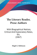 The Literary Reader, Prose Authors: With Biographical Notices, Critical And Explanatory Notes, Etc. (1867)