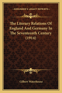 The Literary Relations Of England And Germany In The Seventeenth Century (1914)