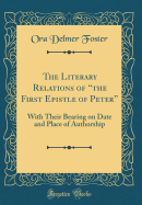 The Literary Relations of "the First Epistle of Peter": With Their Bearing on Date and Place of Authorship (Classic Reprint)